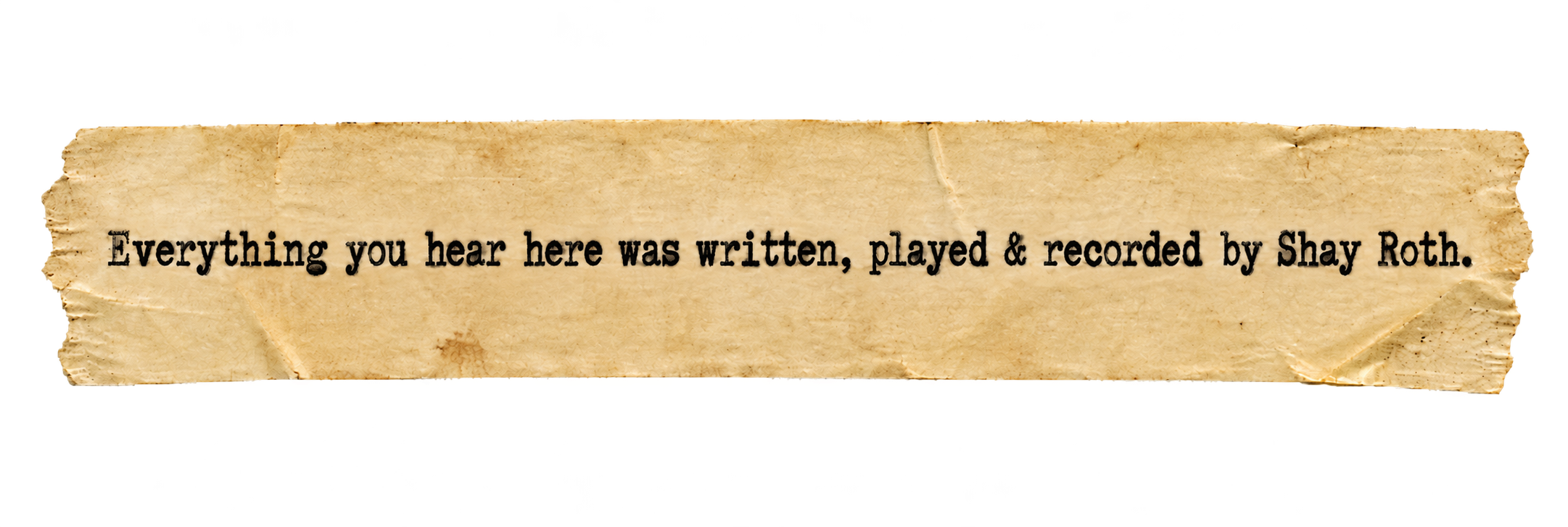 Everything you hear here was written, played & recorded by Shay Roth.